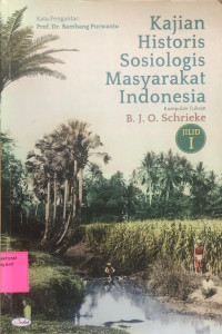 Kajian Historis Sosiologis Masyarakat Indonesia : Kumpulan Tulisan B. J. O. Schrieke Jilid I