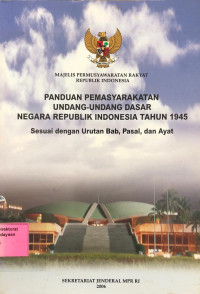 Panduan Pemasyarakatan Undang-undang Dasar Negara Republik Indonesia Tahun 1945 Sesuai dengan Urutan Bab, Pasal, dan Ayat