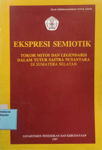 Ekspresi Semiotik : Tokoh Mitos Dan Legendaris Dalam Tutur Sastra Nusantara Di Sumatera Selatan
