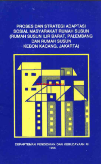 Proses dan Strategi Adaptasi Sosial Masyarakat Rumah Susun (Rumah Susun Ilir Barat, Palembang dan Rumah Susun Kebon Kacang, Jakarta)
