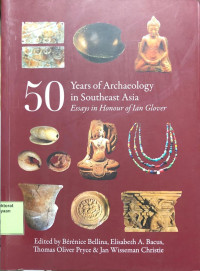 50 Years of Archaeology in Southeast Asia Essays in Honour of Ian Glover