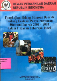 Pengakajian Bidang Otonomi Daerah Tentang Evaluasi Penyelenggaraan Otonomi Daerah 2004-2008 Dalam Tinjauan Beberapa Aspek