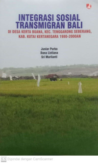 Integrasi Sosial Transmigran Bali: di Desa Kerta Buana, Kec. Tenggarong Seberang, Kab. Kutai Kertanegara 1980-2000an
