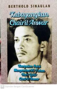 Kubayangkan Chairil Anwar: Kumpulan Puisi Menyambut 95 Tahun Hari Lahir Chairil Anwar