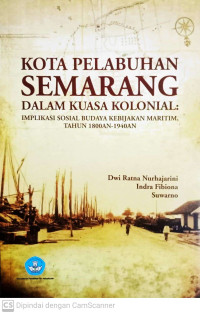 Kota Pelabuhan Semarang dalam Kuasa Kolonial: Implikasi Sosial Budaya Kebijakan Maritim, Tahun 1800an-1940an