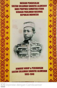 Naskah  Pengusulan Sultan Sulaiman Shariful Alamshah dari Propinsi Sumatera Utara sebagai Pahlawan Nasional Republik Indonesia: Riwayat Hidup & Perjuangan Sultan Sulaiman Shariful Alamsyah 1865-1946