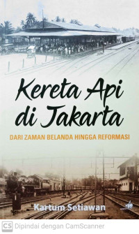 Kereta Api di Jakarta: dari Zaman Belanda hingga Reformasi