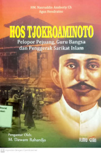 Hos Tjokroaminoto Pelopor Pejuang, Guru Bangsa dan Penggerak Sarikat Islam
