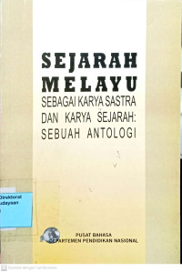 Sejarah Melayu : Sebagai Karya Sastra Dan Karya Sejarah : Sebuah Antologi