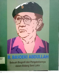 R. Basoeki Abdullah : Sebuah Biografi dan Pengabdiannya dalam Bidang Seni Lukis