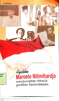 Ayahku Maroeto Nitimihardjo: Mengunkap Rahasia Gerakan Kemerdekaan