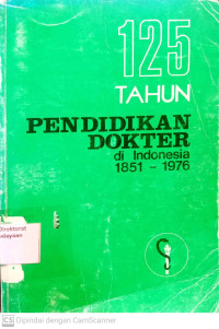 125 Tahun Pendidikan Dokter di Indonesia 1851 - 1976