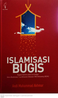 Islamisasi Bugis : Kajian Sastra atas La Galigo Versi Bottina I La Dewata Sibawa I We Attaweq (BDA)