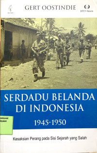 Serdadu Belanda Di Indonesia 1945 - 1950: Kesaksian Perang pada Sisi Sejarah yang Salah