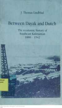 Between Dayak And Dutch The Economic History Of Southeast Kalimantan 1880 - 1942