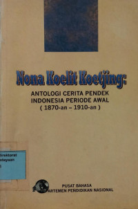 Nona Koelit Koetjing: Antologi Cerita Pendek Indonesia Periode Awal (1870-an - 1910an)