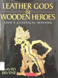 Leather Gods & Wooden Heroes : Java's Classical Wayang