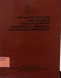 Petunjuk Praktis Penyusunan Anggaran Rutin Direktorat Jenderal kebudayaan DEPDIKBUD