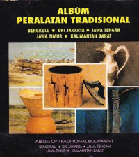Album Peralatan Tradisional: Bengkulu, DKI Jakarta, Jawa tengah, Jawa timur, Kalimantan barat