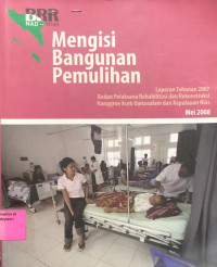Mengisi Bangunan Pemulihan : Laporan Tahunan 2007 Badan Pelaksanaan Rehabilitasi Dan Rekonstruksi Nanggroe Aceh Darussalam Dan Kepulauan Nias