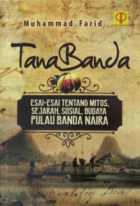 Tanabanda: Esai-esai tentang Mitos, Sejarah, Sosial, Budaya Pulau Banda Naira