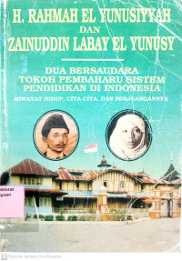 Hajjah Rahmah El Yunusiyyah dan Zainuddin Labay El Yunusy : dua bersaudara tokoh pembaharu sistem pendidikan di Indonesia. Riwayat Hidup, cita-cita, dan perjuangannya