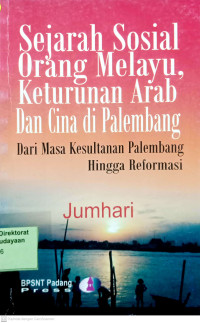 Image of Sejarah sosial orang melayu, keturunan arab, dan cina di Palembang: Dari masa Kesulatanan Palembang hingga reformasi