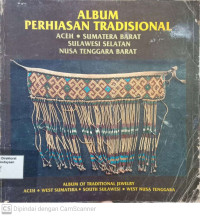 Album Perhiasan Tradisional: Aceh, Sumatera barat, Sulawesi selatan, Nusa tenggara barat