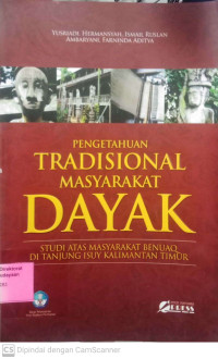 Pengetahuan Tradisional Masyarakat Dayak : Studi Atas Masyarakat Benuaq Di Tanjung Isuy Kalimantan Timur