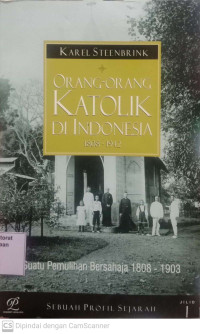 Image of Orang-orang Katolik di Indonesia: Sebuah Profil Sejarah Jilid 1: Suatu Pemulihan Bersahaja 1808-1903
