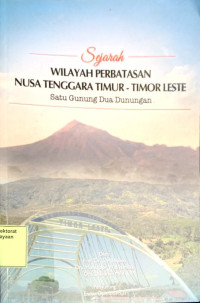Sejarah Wilayah Perbatasan Nusa Tenggara Timur - Timor Leste Satu Gunung Dua Dunungan