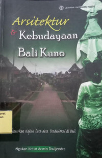 Arsitektur & Kebudayaan Bali Kuno : Berdasarkan Kajian Desa-Desa Tradisional Di Bali