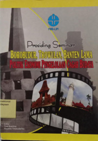 Prosiding Seminar Borobudur, Trowulan, Banten Lama. Politik Ekonomi Pengelolaan Cagar Budaya